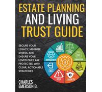 Estate Planning and Living Trust Guide: Secure Your Legacy, Minimize Stress, and Ensure Your Loved Ones Are Protected with Clear, Actionable Strategies