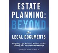 Estate Planning: Beyond the Legal Documents: Integrating Legal, Financial, Business, and Tax Planning into One Comprehensive Strategy