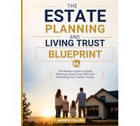 ESTATE PLANNING BLUEPRINT: The Modern Guide to Estate Planning, Living Trusts, Wills and Protecting Your Family’s Future