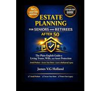 ESTATE PLANNING FOR SENIORS AND RETIREES AFTER 50: The Plain-English Guide to Living Trusts, Wills, and Asset Protection - Avoid Probate, Secure Your Home, and Leave a Bulletproof Legacy