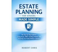 Estate Planning for Seniors Made Simple: The Step-by-Step Guide to Living Trusts, Wills, Avoiding Probate, and Protecting Your Family Without Confusion