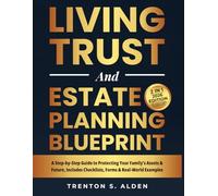 Estate Planning & Living Trust Blueprint: A Step-by-Step Guide to Protecting Your Family’s Assets & Future, Includes Checklists, Forms and Real World Examples