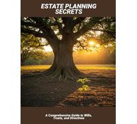 Estate Planning Secrets: A Comprehensive Guide To Wills, Trusts, And Directives
