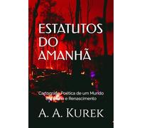 ESTATUTOS DO AMANHÃ: Cartografia Poética de um Mundo em Ruína e Renascimento