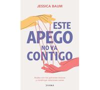 Este Apego No Va Contigo: Acaba Con Los Patrones Tóxicos Y Construye Relaciones Sanas / Anxiously Attached: Acaba Con Los Patrones Tóxicos Y ... Sanas/ Becoming More Secure in Life and Love