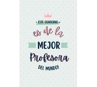 Este Cuaderno es de la Mejor Profesora del Mundo: Original para Profesoras y Maestras