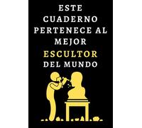 Este Cuaderno Pertenece Al Mejor Escultor Del Mundo: Cuaderno De Notas Ideal Para Escultores - 120 Páginas