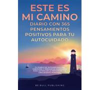 ESTE ES MI CAMINO Diario con 365 Pensamientos Positivos para tu Autocuidado: Tu Diario de Autoinspiración, Sabiduría y Preguntas Poderosas para Estimular la Reflexión y el Crecimiento Personal