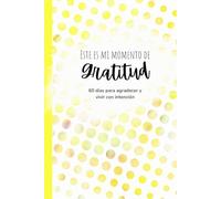 Este es mi Momento de Gratitud: 60 Dias para Agradecer y Vivir con Intención: Diario de Agradecimiento para Crear el Habito de Agradecer en tu Día a ... Plena y Feliz (Atención Plena Para Llevar)