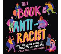 Este libro es antirracista: 20 lecciones sobre cómo despertar, actuar y hacer el trabajo