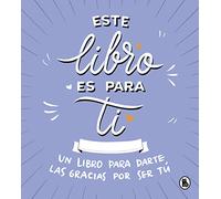 Este libro es para ti: Un libro para darte las gracias por ser tú (Bruguera Tendencias)