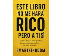 ESTE LIBRO NO ME HARÁ RICO PERO A TI SÍ: EL SECRETO NO ESTA EN LO QUE LEES, SINO EN QUIEN TE CONVIERTES DESPUES DE LEERLO