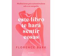 Este libro te hará sentir cosas: Meditaciones para autoestimularse sola o en compañía (Autoconocimiento)