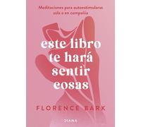 Este libro te hará sentir cosas: Meditaciones para autoestimularse sola o en compañía (Autoconocimiento)