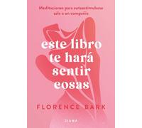 Este Libro Te Hará Sentir Cosas: Meditaciones Para Autoestimularse Sola O En Compañía / This Book Will Make You Feel Something