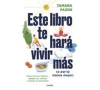 Este libro te hará vivir más (o por lo menos mejor): Elige buenos hábitos, adapta tus rutinas y mejora tu bienestar (Divulgación)