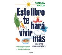 Este libro te hará vivir más (o por lo menos mejor): Elige buenos hábitos, adapta tus rutinas y mejora tu bienestar (Divulgación)