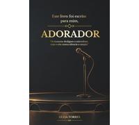 ESTE LIVRO FOI ESCRITO PARA MIM, ADORADOR: Os homens desligam o microfone, mas o céu nunca silencia a canção.