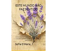 ESTE MUNDO NÃO FAZ SENTIDO: A Divina Comédia Humana (e tudo o que a gente entendeu errado no caminho) (ALÉM DOS SENTIDOS)