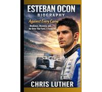 ESTEBAN OCON BIOGRAPHY: Against Every Curve- Resilience, Recovery, and the Drive That Fuels a Champion