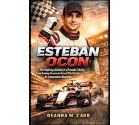 ESTEBAN OCON: The Inspiring Journey of a Formula 1 Driver, From Karting Dreams to Grand Prix Victory- An Independent Biography