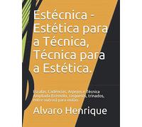 Estécnica - Estética para a Técnica, Técnica para a Estética.: Escalas, Cadências, Arpejos e Técnica Ampliada (trêmolo, rasgueios, trinados, entre outros) para violão.