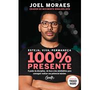 Esteja, viva, permaneça 100% Presente: O poder da disciplina, do foco e dos minihábitos para conseguir realizar seu potencial máximo
