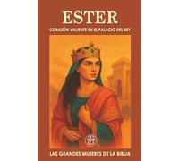 ESTER, CORAZÓN VALIENTE EN EL PALACIO DEL REY: Belleza, valentía y propósito: cómo una mujer cambió el destino de una nación. (Las Grandes Mujeres de la Biblia)