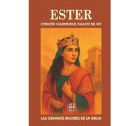 ESTER, CORAZÓN VALIENTE EN EL PALACIO DEL REY: Belleza, valentía y propósito: cómo una mujer cambió el destino de una nación. (Las Grandes Mujeres de la Biblia)