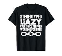 Estereotipado como perezoso desde que dejamos de trabajar gratis Camiseta