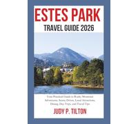ESTES PARK TRAVEL GUIDE 2026: Your Practical Guide to Rocky Mountain Adventures, Scenic Drives, Local Attractions, Dining, Day Trips, and Travel Tips