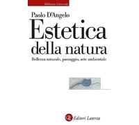 Estetica della natura. Bellezza naturale, paesaggio, arte ambientale (Biblioteca universale Laterza)