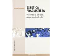 Estética pragmatista : viviendo la belleza, repensando el arte