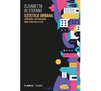 Estetica urbana. Atmosfere e artificazione negli spazi della città (Filosofie)