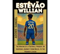 ESTÊVÃO WILLIAN: The Making of a Football Prodigy: An Inspiring Journey from Brazil to the Premier League