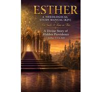 Esther: A Theological Study Manual (KJV): For Such A Time As This: A Divine Story of Hidden Providence