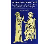 Esther in Medieval Garb: Jewish Interpretation of the Book of Esther in the Middle Ages (S U N Y Series in Judaica) (SUNY series in Judaica: Hermeneutics, Mysticism, and Religion)