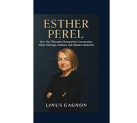 ESTHER PEREL BIOGRAPHY: How One Therapist Changed the Conversation About Marriage, Intimacy, and Human Connection