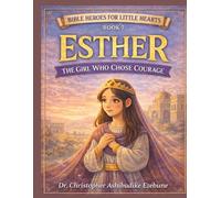 ESTHER: The Girl Who Chose Courage (Bible Heroes For Little Hearts)