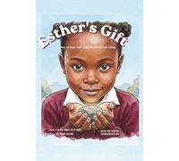 Esther's Gift: A Story Of Hope And Living Water For East Africa (The Endao Gifts: Five stories. Four pillars. Thousands of lives transformed.)