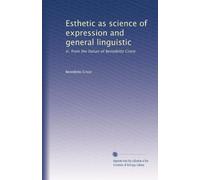 Esthetic as science of expression and general linguistic: tr. from the Italian of Benedetto Croce