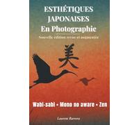 Esthétiques Japonaises En Photographie: Wabi-sabi, Mono no aware, Zen… ÉDITION REVUE ET AUGMENTÉE