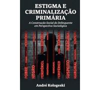 Estigma e Criminalização Primária: A Construção Social do Delinquente em Perspectiva Sociológica
