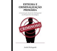 Estigma e Criminalização Primária: A Construção Social do Delinquente em Perspectiva Sociológica