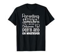 Estilo de crianza en algún Lugar Entre No Don t y Oh Whatever Camiseta