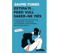 Estima'm... però vull saber-ne més: Com educar per fer petons i abraçades, passar de les drogues i ser persona en un món digital (LABUTXACA)