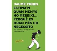 Estima'm quan menys m'ho mereixi ... perquè és quan més ho necessito: Una guia per a pares i mestres d'adolescents (LABUTXACA)