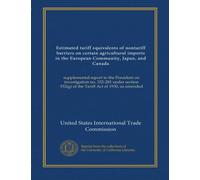 Estimated tariff equivalents of nontariff barriers on certain agricultural imports in the European Community, Japan, and Canada: supplemental report ... 332(g) of the Tariff Act of 1930, as amended