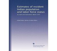 Estimates of resident Indian population and labor force status: by state and reservation: March 1973