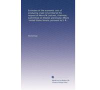 Estimates of the economic cost of producing crude oil printed at the request of Henry M. Jackson, chairman, Committee on Interior and Insular Affairs, ... 45, a National fuels and energy policy study